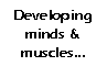 Text Box: Developing minds & muscles...